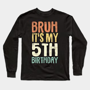 Kids Bruh Its My 5Th Birthday 5 Year Old Five Bday Long Sleeve T-Shirt